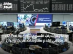 ارتفاع مؤشرات الأسهم الأوروبية مع بقاء الأمل في تقدم مفاوضات أمريكا وإيران