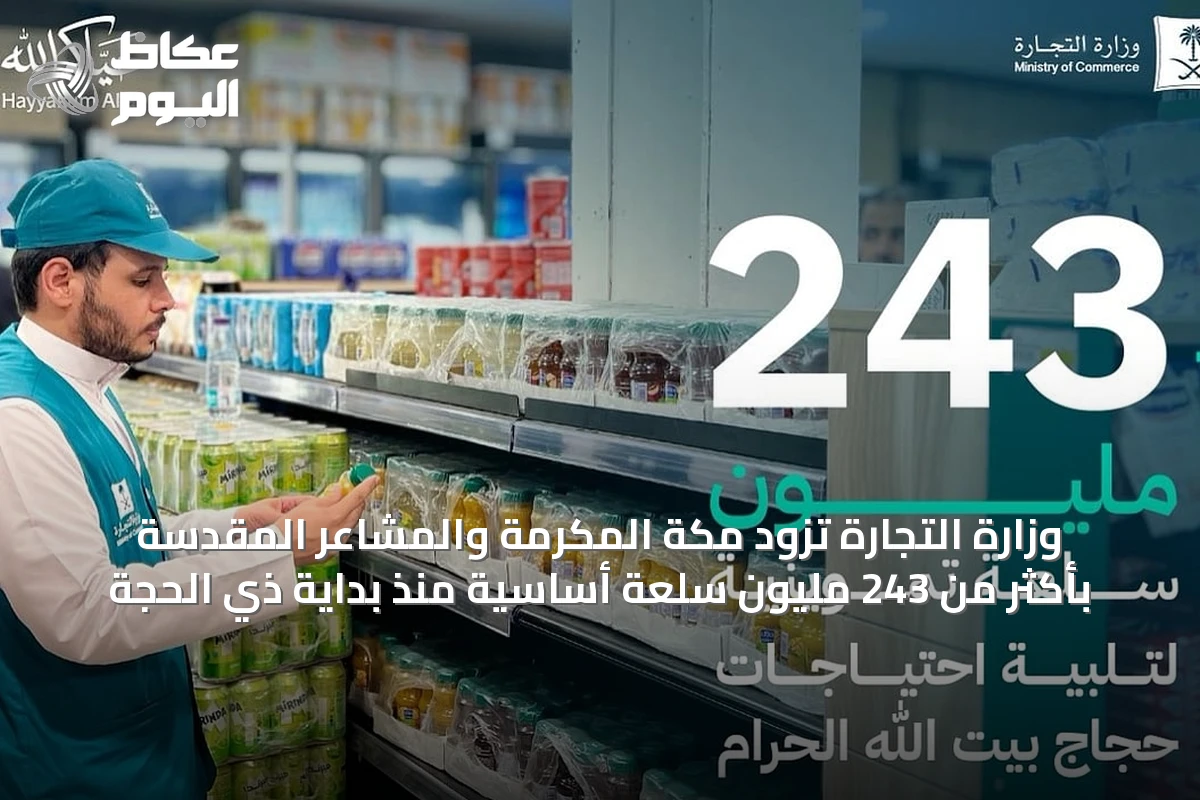 وزارة التجارة تزود مكة المكرمة والمشاعر المقدسة بأكثر من 243 مليون سلعة أساسية منذ بداية ذي الحجة