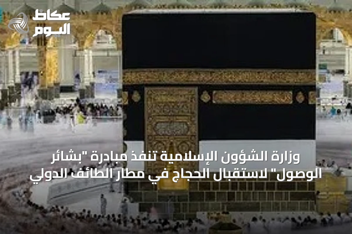 وزارة الشؤون الإسلامية تنفّذ مبادرة “بشائر الوصول” لاستقبال الحجاج في مطار الطائف الدولي