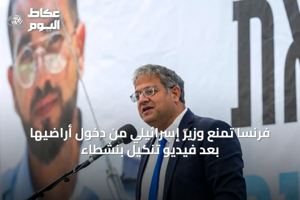 فرنسا تمنع وزير إسرائيلي من دخول أراضيها بعد فيديو تنكيل بنشطاء