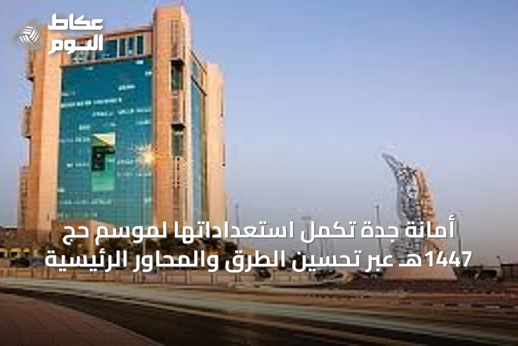 أمانة جدة تُكمل استعداداتها لموسم حج 1447هـ عبر تحسين الطرق والمحاور الرئيسية