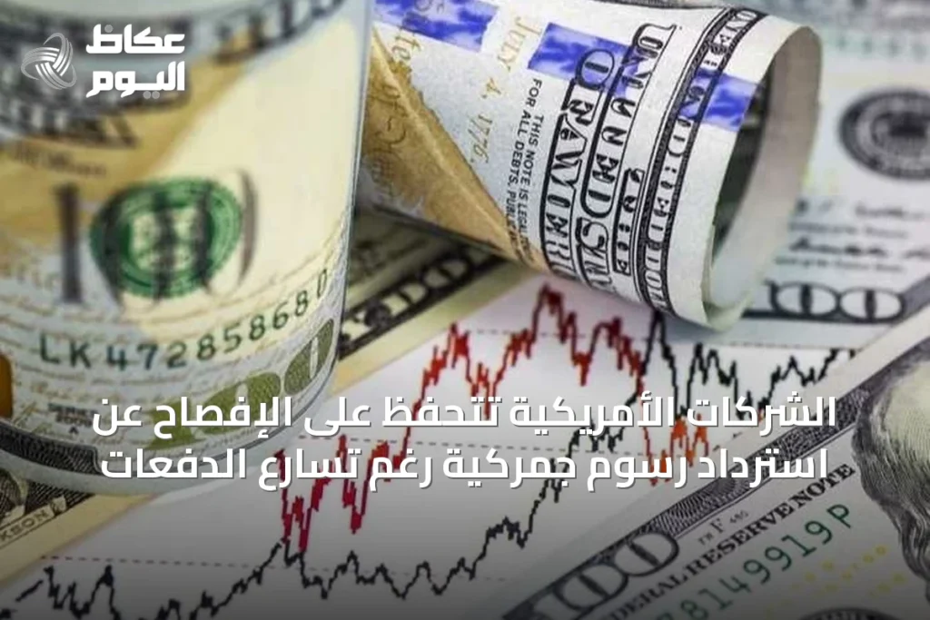 الشركات الأمريكية تتحفظ على الإفصاح عن استرداد رسوم جمركية رغم تسارع الدفعات