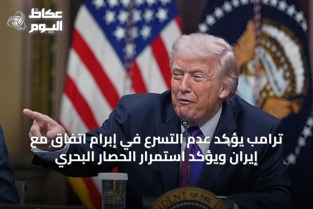 ترامب يؤكد عدم التسرّع في إبرام اتفاق مع إيران ويؤكد استمرار الحصار البحري