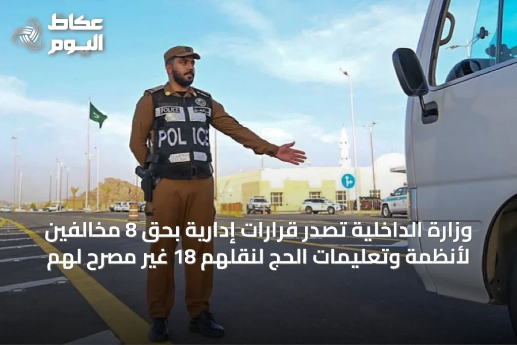 وزارة الداخلية تصدر قرارات إدارية بحق 8 مخالفين لأنظمة وتعليمات الحج لنقلهم 18 غير مصرح لهم