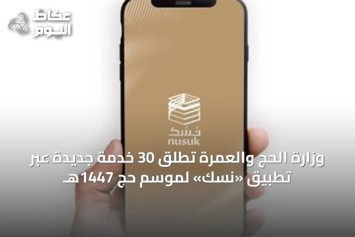 وزارة الحج والعمرة تطلق 30 خدمة جديدة عبر تطبيق «نسك» لموسم حج 1447هـ
