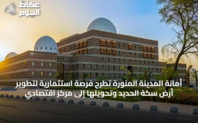 أمانة المدينة المنورة تطرح فرصة استثمارية لتطوير أرض سكة الحديد وتحويلها إلى مركز اقتصادي