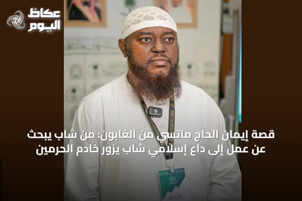قصة إيمان الحاج ماتسي من الغابون: من شاب يبحث عن عمل إلى داعٍ إسلامي شاب يزور خادم الحرمين