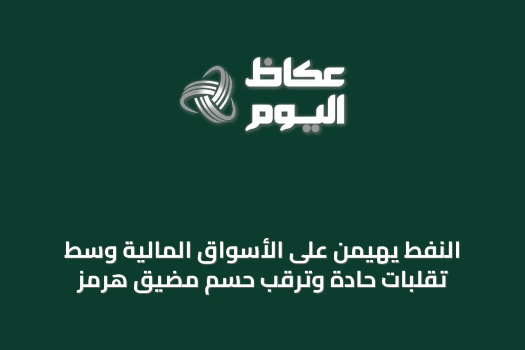 النفط يهيمن على الأسواق المالية وسط تقلبات حادة وترقب حسم مضيق هرمز