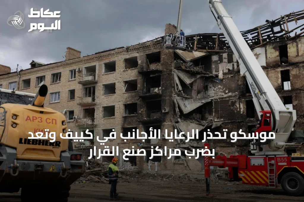موسكو تحذر الرعايا الأجانب في كييف وتعد بضرب مراكز صنع القرار