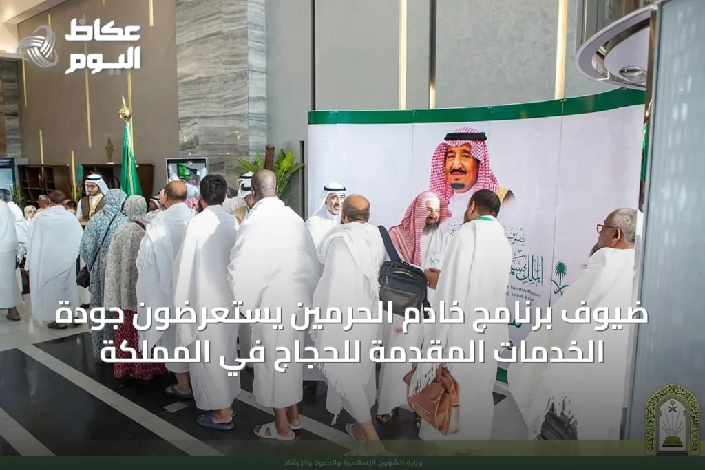 ضيوف برنامج خادم الحرمين يستعرضون جودة الخدمات المقدمة للحجاج في المملكة