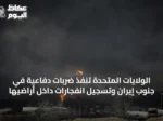 الولايات المتحدة تنفذ ضربات دفاعية في جنوب إيران وتسجيل انفجارات داخل أراضيها