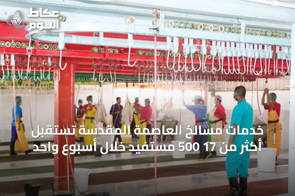 خدمات مسالخ العاصمة المقدسة تستقبل أكثر من 17 500 مستفيد خلال أسبوع واحد