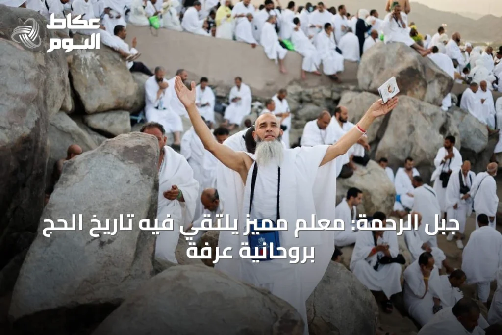 جبل الرحمة: معلم مميز يلتقي فيه تاريخ الحج بروحانية عرفة