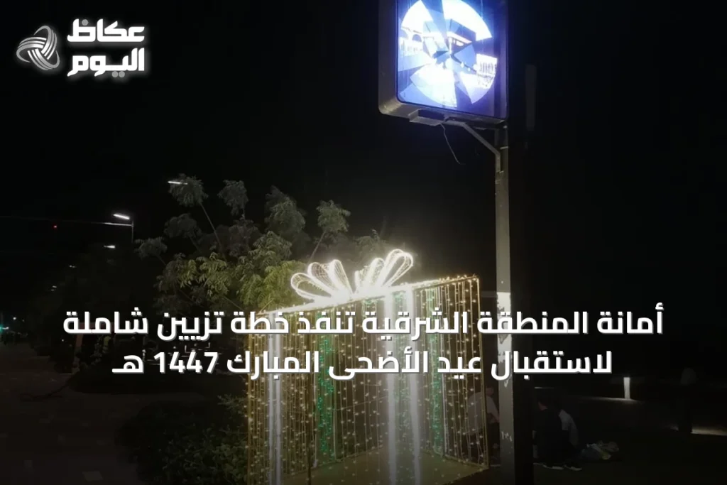 أمانة المنطقة الشرقية تنفذ خطة تزيين شاملة لاستقبال عيد الأضحى المبارك 1447 هـ
