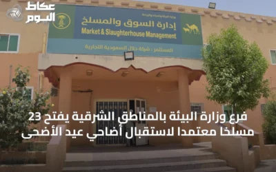 فرع وزارة البيئة بالمناطق الشرقية يفتح 23 مسلخاً معتمداً لاستقبال أضاحي عيد الأضحى