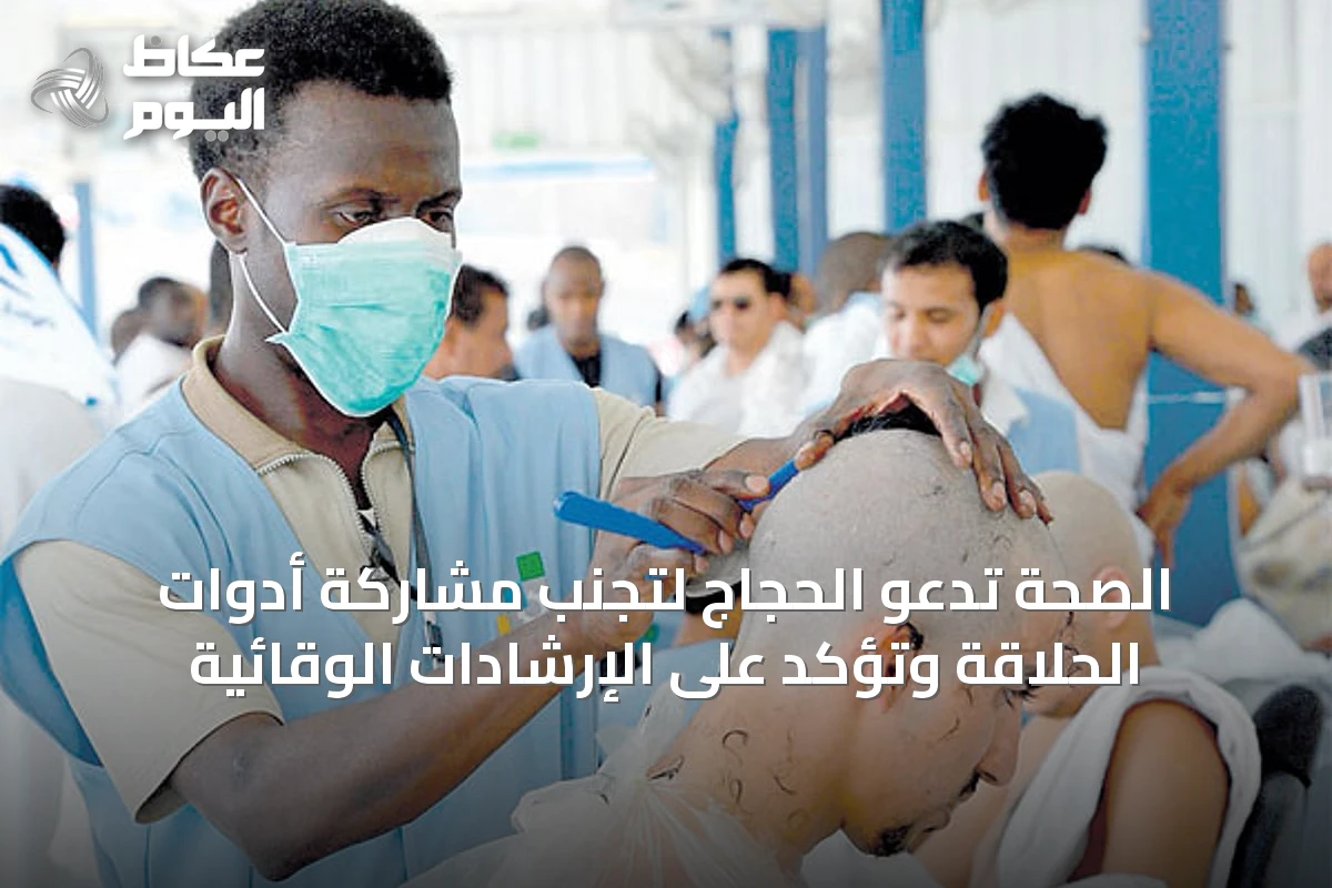 الصحة تدعو الحجاج لتجنب مشاركة أدوات الحلاقة وتؤكد على الإرشادات الوقائية