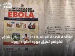 منظمة الصحة العالمية تحذر: الحرب في شرق الكونغو تعيق جهود احتواء إيبولا