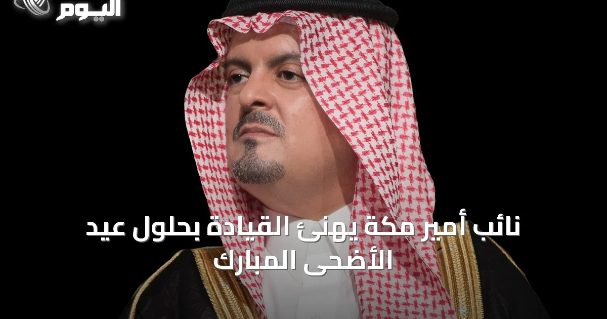 نائب أمير مكة يهنئ القيادة بحلول عيد الأضحى المبارك