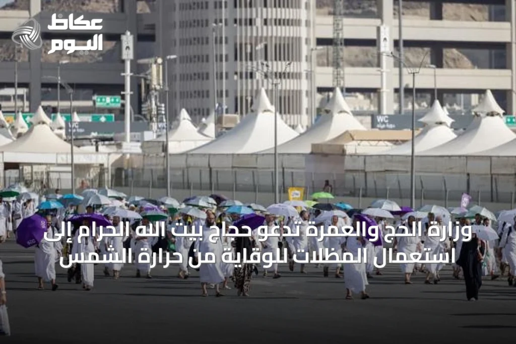 وزارة الحج والعمرة تدعو حجاج بيت الله الحرام إلى استعمال المظلات للوقاية من حرارة الشمس
