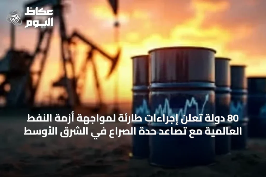80 دولة تعلن إجراءات طارئة لمواجهة أزمة النفط العالمية مع تصاعد حدة الصراع في الشرق الأوسط