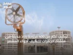 تركيب أكثر من 400 مروحة رذاذ حديثة في منشأة الجمرات لتلطيف أجواء المشعر