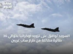 السويد توافق على تزويد أوكرانيا بحوالي 36 طائرة مقاتلة من طراز ساب غريبن