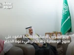 وزير الشؤون الإسلامية يسلّط الضوء على منهج الوسطية والاعتدال في دعوة الحجاج