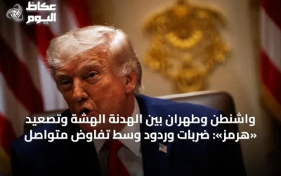 واشنطن وطهران بين الهدنة الهشة وتصعيد «هرمز»: ضربات وردود وسط تفاوض متواصل