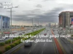 الأرصاد تتوقع أمطارًا رعدية ورياحًا نشطة على عدة مناطق سعودية