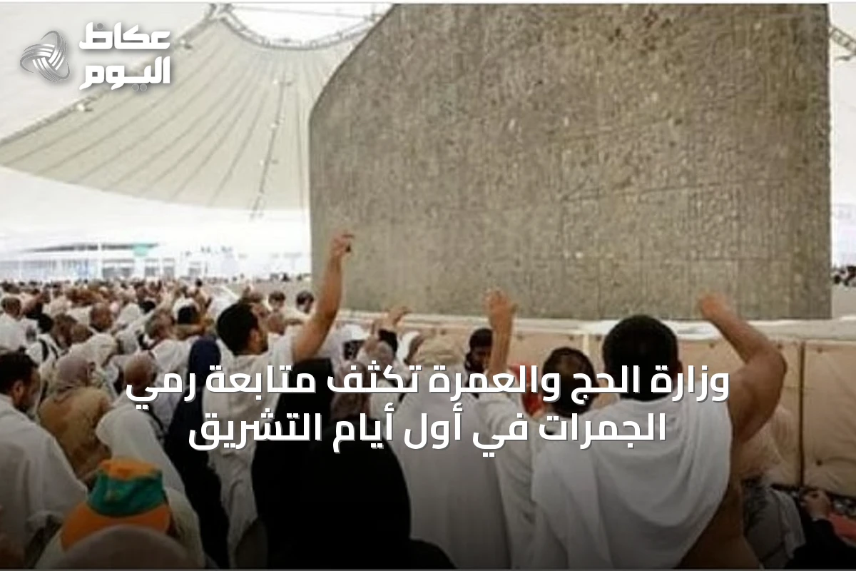 وزارة الحج والعمرة تكثف متابعة رمي الجمرات في أول أيام التشريق