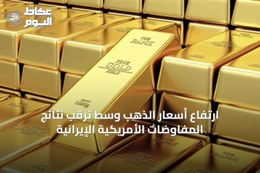 ارتفاع أسعار الذهب وسط ترقب نتائج المفاوضات الأمريكية الإيرانية