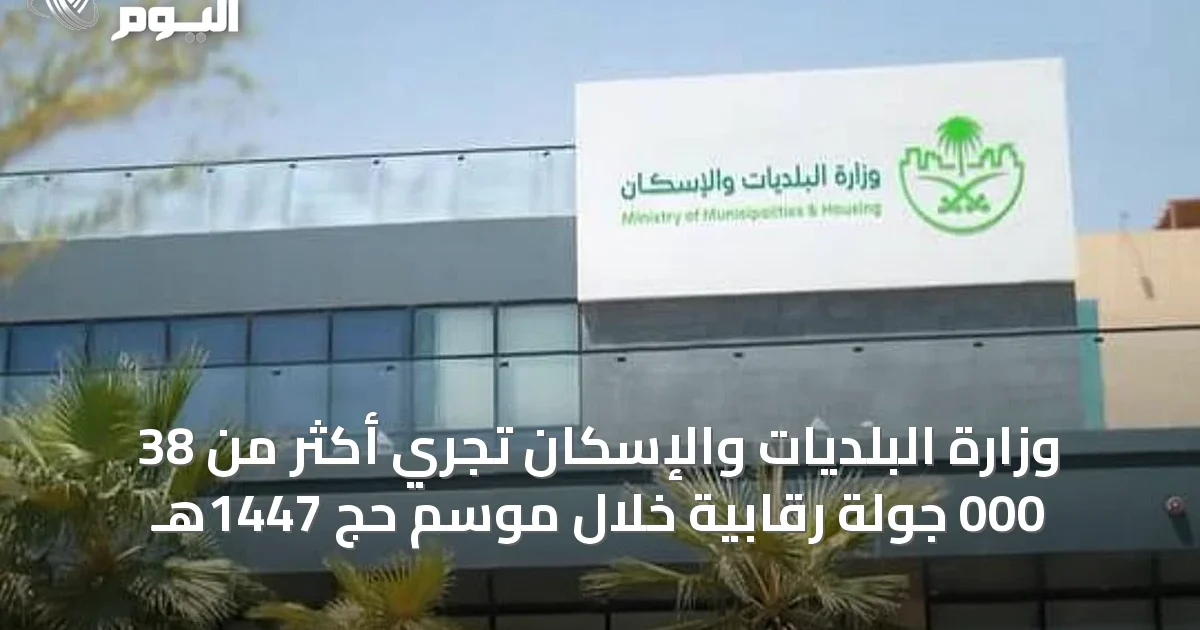وزارة البلديات والإسكان تُجري أكثر من 38 000 جولة رقابية خلال موسم حج 1447هـ