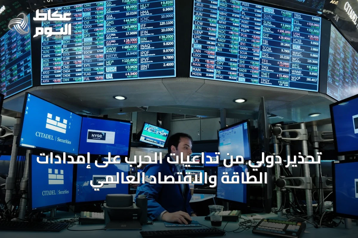 تحذير دولي من تداعيات الحرب على إمدادات الطاقة والاقتصاد العالمي