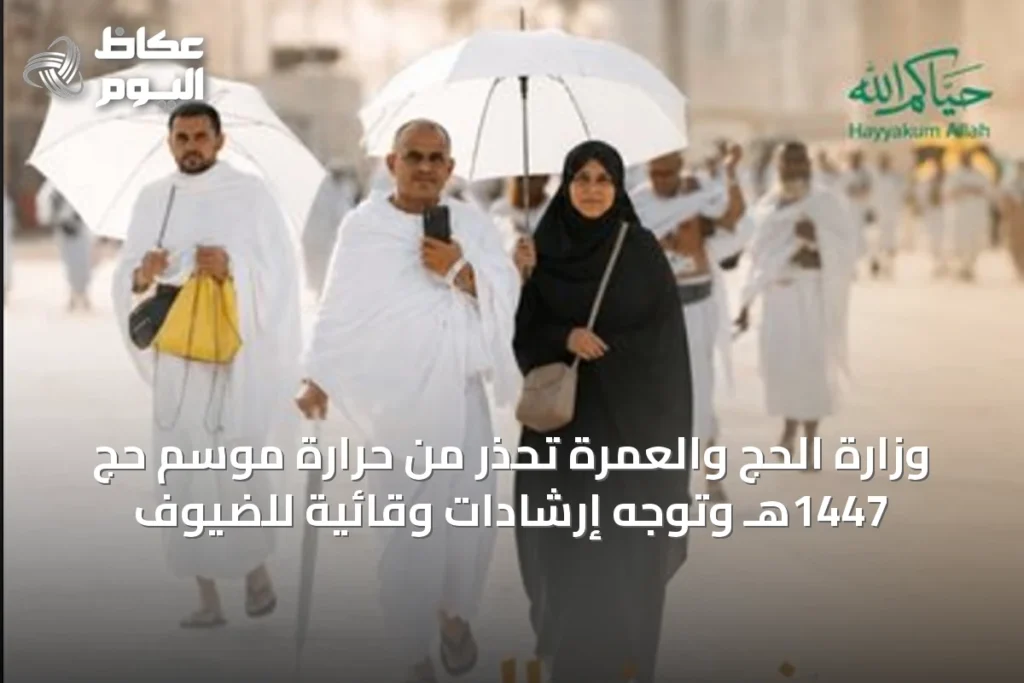 وزارة الحج والعمرة تحذر من حرارة موسم حج 1447هـ وتوجه إرشادات وقائية للضيوف