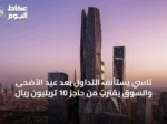 تاسي يستأنف التداول بعد عيد الأضحى والسوق يقترب من حاجز 10 تريليون ريال