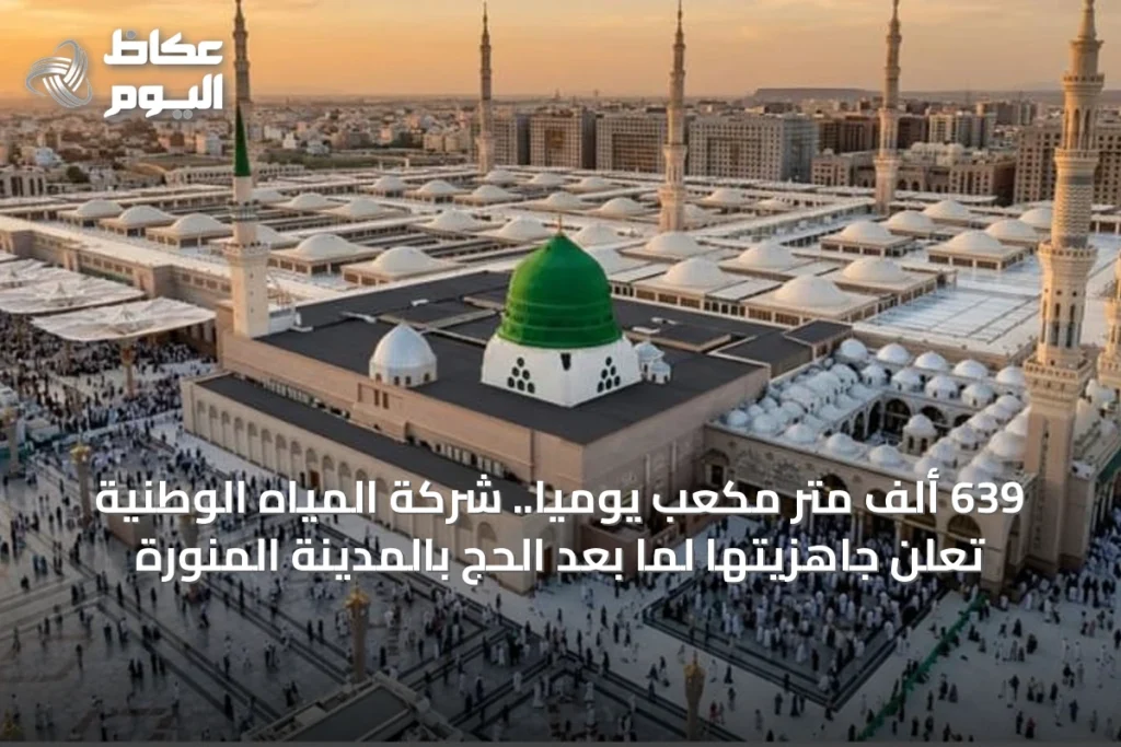 639 ألف متر مكعب يومياً.. شركة المياه الوطنية تعلن جاهزيتها لما بعد الحج بالمدينة المنورة