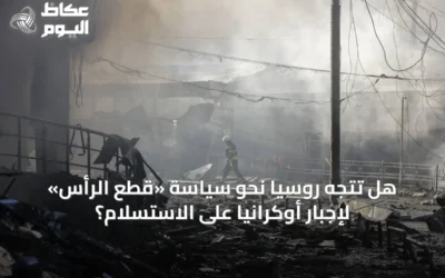 هل تتجه روسيا نحو سياسة «قطع الرأس» لإجبار أوكرانيا على الاستسلام؟
