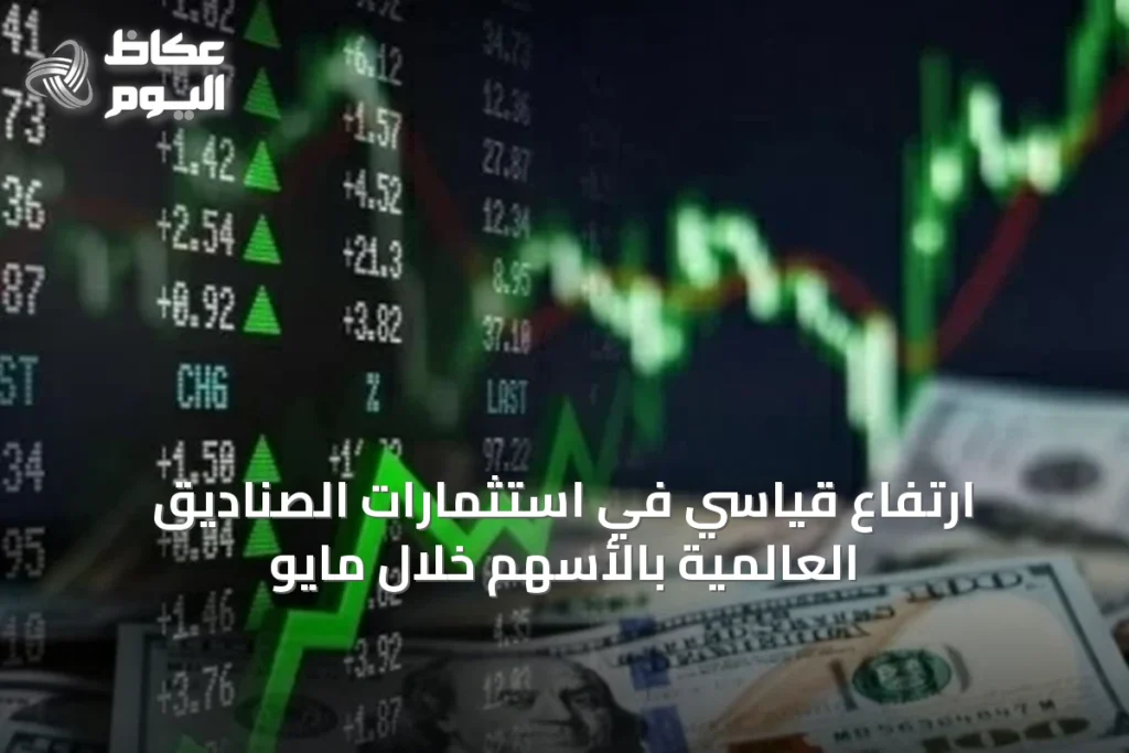 ارتفاع قياسي في استثمارات الصناديق العالمية بالأسهم خلال مايو