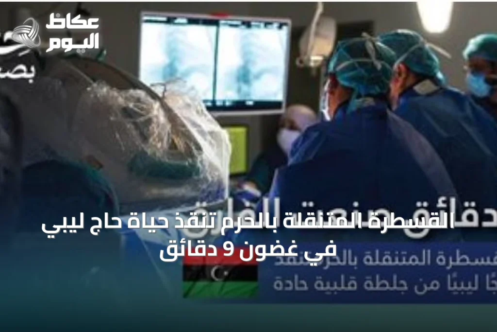 القسطرة المتنقلة بالحرم تنقذ حياة حاج ليبي في غضون 9 دقائق