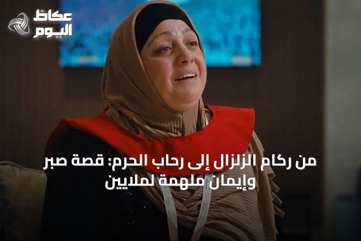 من ركام الزلزال إلى رحاب الحرم: قصة صبر وإيمان ملهمة لملايين