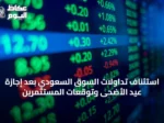 استئناف تداولات السوق السعودي بعد إجازة عيد الأضحى وتوقعات المستثمرين