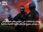فوضى واعتقالات في باريس عقب فوز باريس سان جيرمان بدوري الأبطال للمرة الثانية متتالية