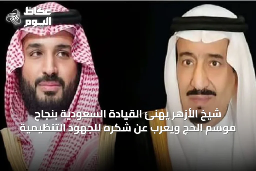 شيخ الأزهر يهنئ القيادة السعودية بنجاح موسم الحج ويعرب عن شكره للجهود التنظيمية