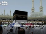 منظمة الصحة العالمية تُثني على نجاح المملكة في حماية الصحة العامة خلال موسم حج 1447هـ