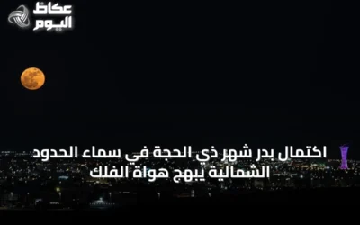اكتمال بدر شهر ذي الحجة في سماء الحدود الشمالية يبهج هواة الفلك