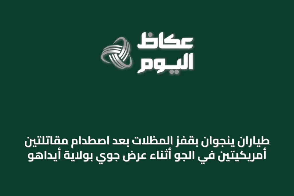 طياران ينجوان بقفز المظلات بعد اصطدام مقاتلتين أمريكيتين في الجو أثناء عرض جوي بولاية أيداهو