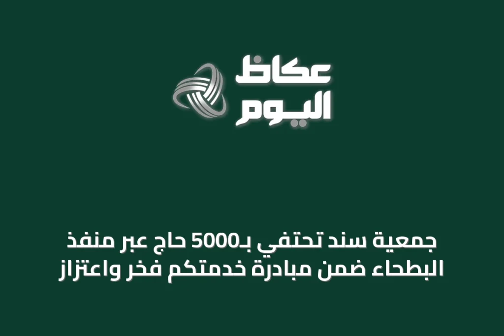 جمعية سند تحتفي بـ5000 حاج عبر منفذ البطحاء ضمن مبادرة خدمتكم فخر واعتزاز