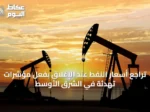 تراجع أسعار النفط عند الإغلاق بفعل مؤشرات تهدئة في الشرق الأوسط