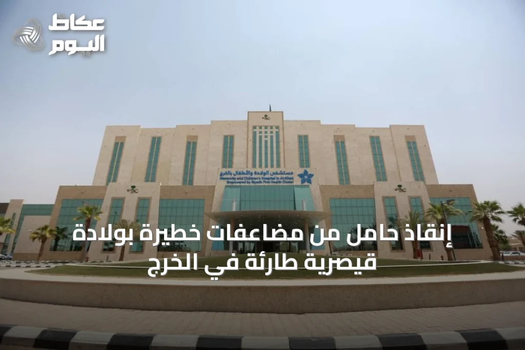 إنقاذ حامل من مضاعفات خطيرة بولادة قيصرية طارئة في الخرج