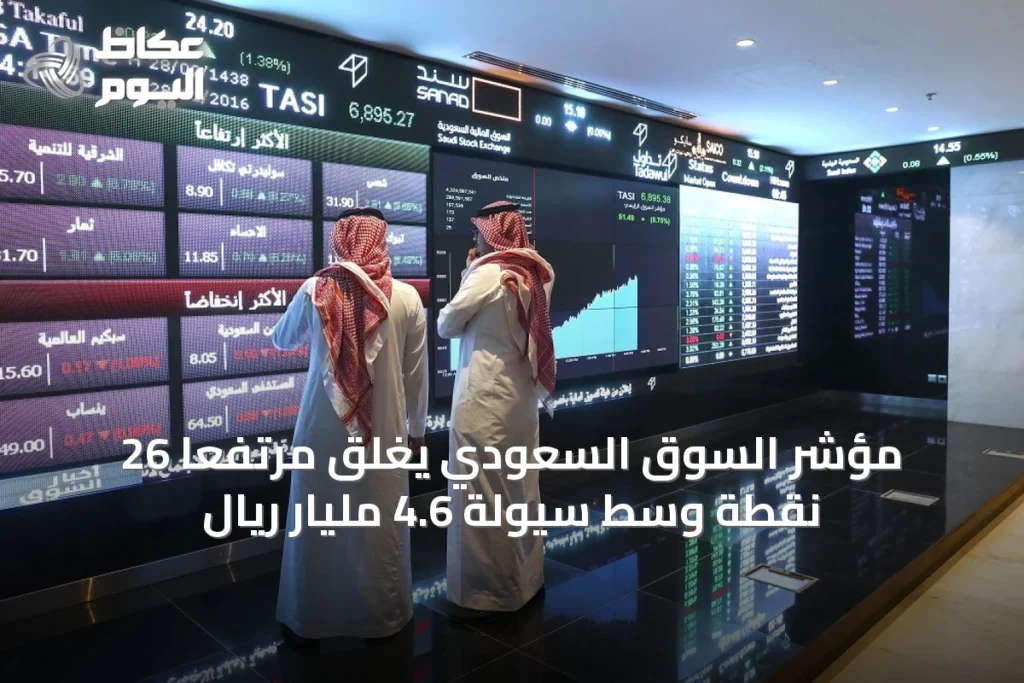 مؤشر السوق السعودي يغلق مرتفعاً 26 نقطة وسط سيولة 4.6 مليار ريال
